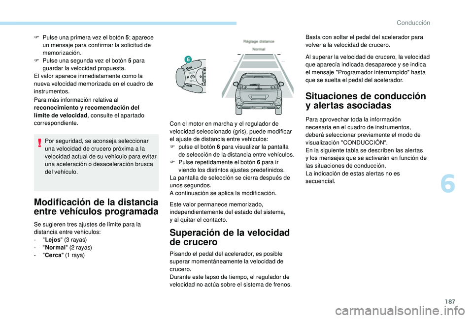 PEUGEOT 5008 2018 Manual del propietario (in Spanish) 187
Para más información relativa al
reconocimiento y recomendación del
lÃmite de velocidad , consulte el apartado
correspondiente. F
P
ulse una primera vez el botón 5
; aparece
un mensaje PEUGEOT 5008 2018 Manual del propietario (in Spanish) 187
Para más información relativa al
reconocimiento y recomendación del
lÃmite de velocidad , consulte el apartado
correspondiente. F
P
ulse una primera vez el botón 5
; aparece
un mensaje
