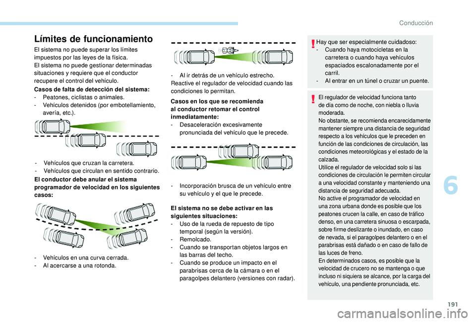PEUGEOT 5008 2018 Manual del propietario (in Spanish) 191
Límites de funcionamiento
El sistema no puede superar los límites
impuestos por las leyes de la física.
El sistema no puede gestionar determinadas
situaciones y requiere que el conductor
re PEUGEOT 5008 2018 Manual del propietario (in Spanish) 191
Límites de funcionamiento
El sistema no puede superar los límites
impuestos por las leyes de la física.
El sistema no puede gestionar determinadas
situaciones y requiere que el conductor
re