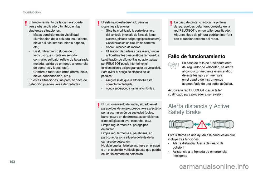 PEUGEOT 5008 2018 Manual del propietario (in Spanish) 192
El funcionamiento de la cámara puede
verse obstaculizado o inhibido en las
siguientes situaciones:
-
M
alas condiciones de visibilidad
(iluminación de la calzada insuficiente,
nieve o
PEUGEOT 5008 2018 Manual del propietario (in Spanish) 192
El funcionamiento de la cámara puede
verse obstaculizado o inhibido en las
siguientes situaciones:
-
M
alas condiciones de visibilidad
(iluminación de la calzada insuficiente,
nieve o