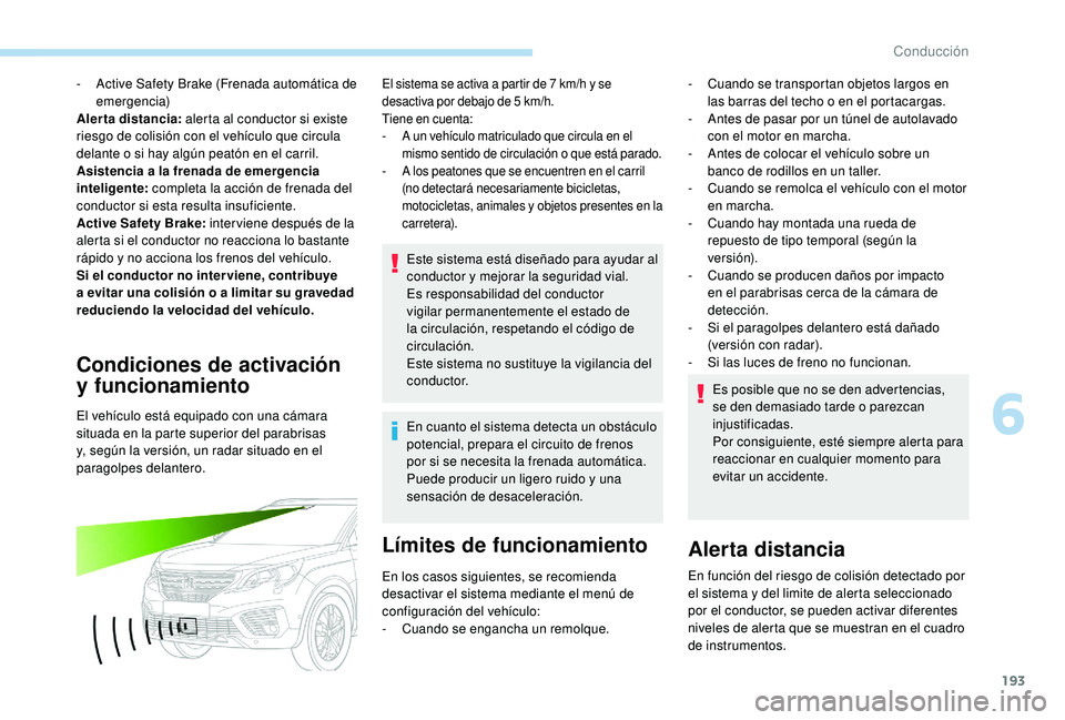 PEUGEOT 5008 2018 Manual del propietario (in Spanish) 193
- Active Safety Brake (Frenada automática de emergencia)
Alerta distancia : alerta al conductor si existe
riesgo de colisión con el vehículo que circula
delante o
si hay algún peatón en e PEUGEOT 5008 2018 Manual del propietario (in Spanish) 193
- Active Safety Brake (Frenada automática de emergencia)
Alerta distancia : alerta al conductor si existe
riesgo de colisión con el vehículo que circula
delante o
si hay algún peatón en e