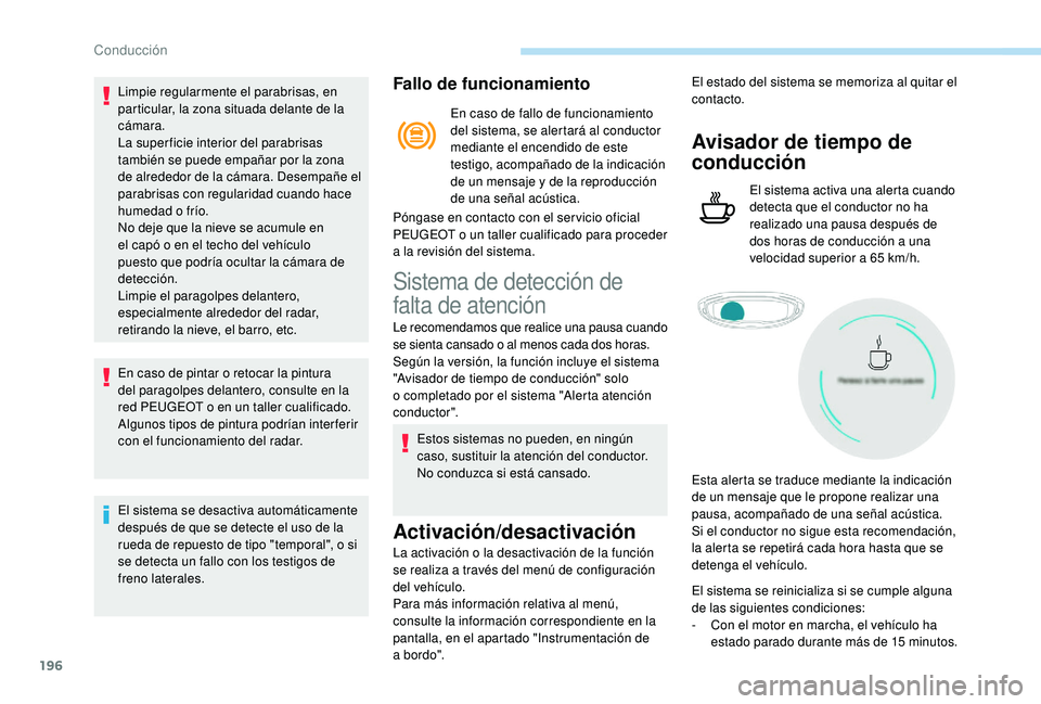 PEUGEOT 5008 2018 Manual del propietario (in Spanish) 196
Limpie regularmente el parabrisas, en
particular, la zona situada delante de la
cámara.
La super ficie interior del parabrisas
también se puede empañar por la zona
de alrededor de la cámar PEUGEOT 5008 2018 Manual del propietario (in Spanish) 196
Limpie regularmente el parabrisas, en
particular, la zona situada delante de la
cámara.
La super ficie interior del parabrisas
también se puede empañar por la zona
de alrededor de la cámar