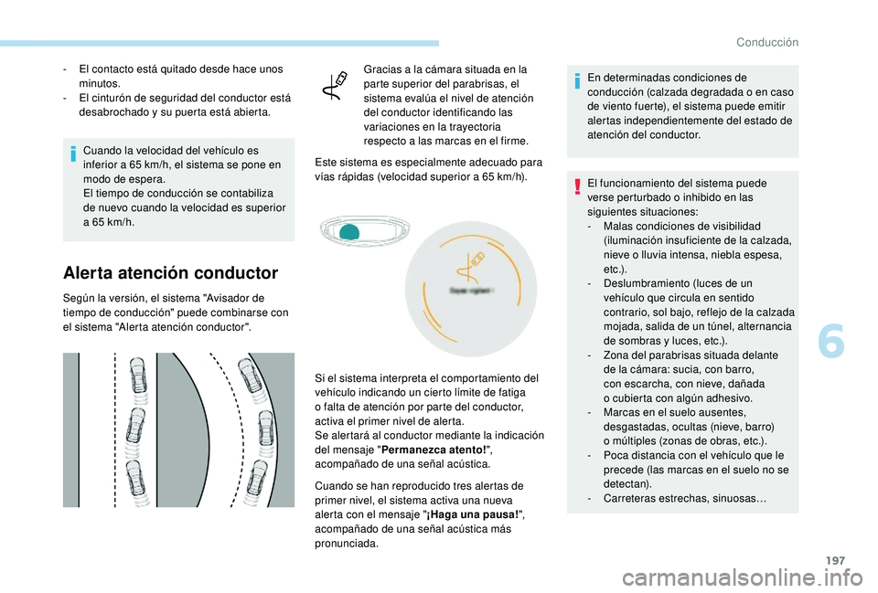 PEUGEOT 5008 2018 Manual del propietario (in Spanish) 197
- El contacto está quitado desde hace unos minutos.
-
E
l cinturón de seguridad del conductor está
desabrochado y
su puerta está abierta.
Cuando la velocidad del vehículo es
inferior a PEUGEOT 5008 2018 Manual del propietario (in Spanish) 197
- El contacto está quitado desde hace unos minutos.
-
E
l cinturón de seguridad del conductor está
desabrochado y
su puerta está abierta.
Cuando la velocidad del vehículo es
inferior a