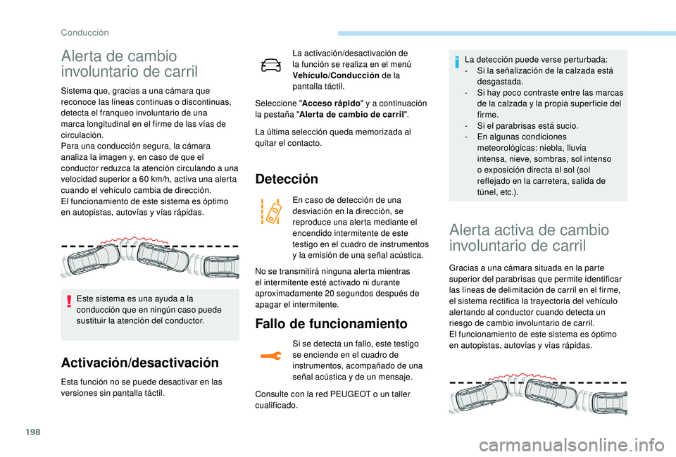 PEUGEOT 5008 2018 Manual del propietario (in Spanish) 198
Alerta de cambio
involuntario de carril
Sistema que, gracias a una cámara que
r econoce las líneas continuas o discontinuas,
detecta el franqueo involuntario de una
marca longitudinal en e PEUGEOT 5008 2018 Manual del propietario (in Spanish) 198
Alerta de cambio
involuntario de carril
Sistema que, gracias a una cámara que
r econoce las líneas continuas o discontinuas,
detecta el franqueo involuntario de una
marca longitudinal en e