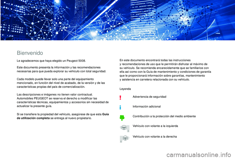PEUGEOT 5008 2018 Manual del propietario (in Spanish) Bienvenido
Le agradecemos que haya elegido un Peugeot 5008.
Este documento presenta la información y las recomendaciones
necesarias para que pueda explorar su vehículo con total seguridad.
Cada mo PEUGEOT 5008 2018 Manual del propietario (in Spanish) Bienvenido
Le agradecemos que haya elegido un Peugeot 5008.
Este documento presenta la información y las recomendaciones
necesarias para que pueda explorar su vehículo con total seguridad.
Cada mo