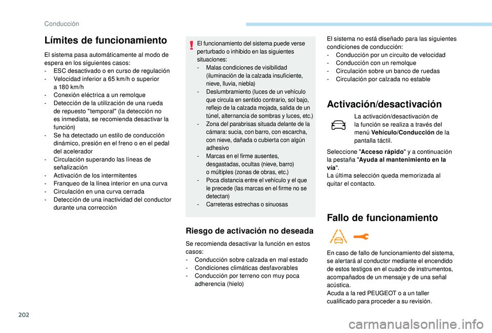 PEUGEOT 5008 2018 Manual del propietario (in Spanish) 202
LÃmites de funcionamiento
El sistema pasa automáticamente al modo de
espera en los siguientes casos:
-
ES
C desactivado o en curso de regulación
-
V
elocidad inferior a 65 km/h o PEUGEOT 5008 2018 Manual del propietario (in Spanish) 202
LÃmites de funcionamiento
El sistema pasa automáticamente al modo de
espera en los siguientes casos:
-
ES
C desactivado o en curso de regulación
-
V
elocidad inferior a 65 km/h o