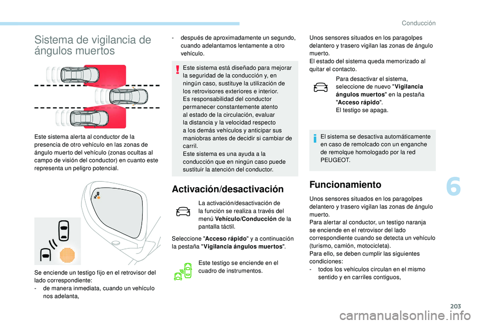 PEUGEOT 5008 2018 Manual del propietario (in Spanish) 203
Sistema de vigilancia de
ángulos muertos
Este sistema está diseñado para mejorar
la seguridad de la conducción y, en
ningún caso, sustituye la utilización de
los retrovisores exteriores PEUGEOT 5008 2018 Manual del propietario (in Spanish) 203
Sistema de vigilancia de
ángulos muertos
Este sistema está diseñado para mejorar
la seguridad de la conducción y, en
ningún caso, sustituye la utilización de
los retrovisores exteriores