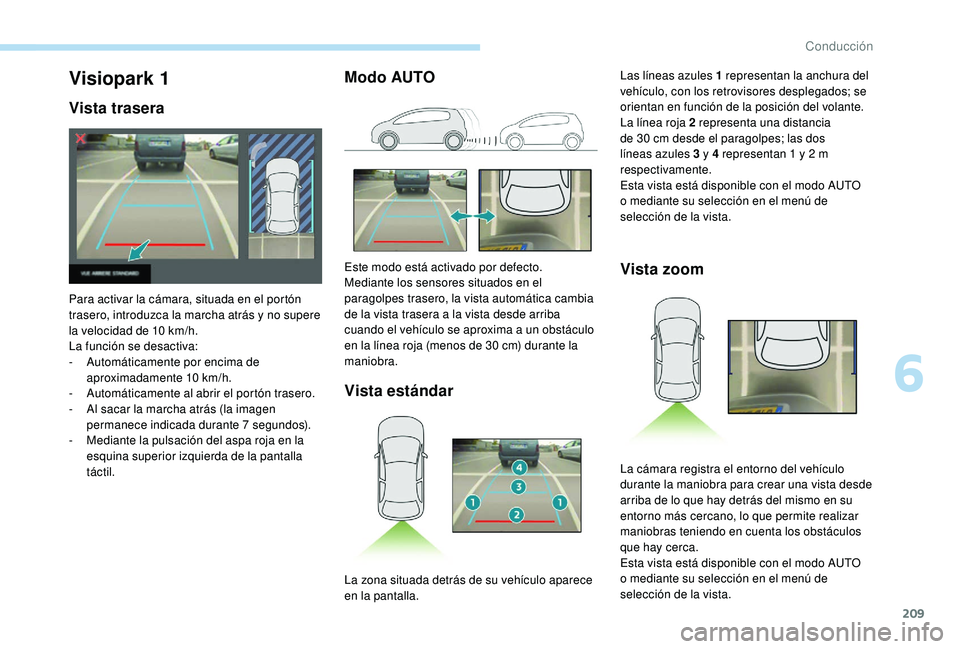 PEUGEOT 5008 2018 Manual del propietario (in Spanish) 209
Modo AUTOVista estándar Vista zoomVisiopark 1
Vista trasera
Para activar la cámara, situada en el portón
trasero, introduzca la marcha atrás y
no supere
la velocidad de 10
km/h.
La funci PEUGEOT 5008 2018 Manual del propietario (in Spanish) 209
Modo AUTOVista estándar Vista zoomVisiopark 1
Vista trasera
Para activar la cámara, situada en el portón
trasero, introduzca la marcha atrás y
no supere
la velocidad de 10
km/h.
La funci