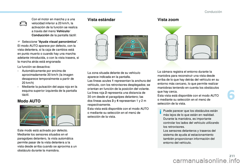 PEUGEOT 5008 2018 Manual del propietario (in Spanish) 211
Con el motor en marcha y a una
v elocidad inferior a 20 km/h, la
activación de la función se realiza
a
través del menú Vehículo/
Conducción de la pantalla táctil:
La función se d PEUGEOT 5008 2018 Manual del propietario (in Spanish) 211
Con el motor en marcha y a una
v elocidad inferior a 20 km/h, la
activación de la función se realiza
a
través del menú Vehículo/
Conducción de la pantalla táctil:
La función se d