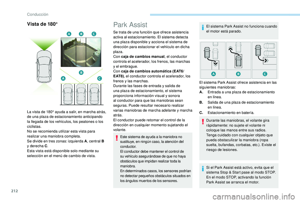 PEUGEOT 5008 2018 Manual del propietario (in Spanish) 212
Vista de 180°Park Assist
Se trata de una función que ofrece asistencia
activa al estacionamiento. El sistema detecta
una plaza disponible y acciona el sistema de
dirección para estacionar e PEUGEOT 5008 2018 Manual del propietario (in Spanish) 212
Vista de 180°Park Assist
Se trata de una función que ofrece asistencia
activa al estacionamiento. El sistema detecta
una plaza disponible y acciona el sistema de
dirección para estacionar e
