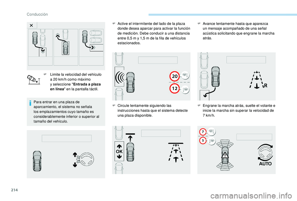 PEUGEOT 5008 2018 Manual del propietario (in Spanish) 214
Para entrar en una plaza de
aparcamiento, el sistema no señala
los emplazamientos cuyo tamaño es
considerablemente inferior o superior al
tamaño del vehículo. F
L
imite la velocidad de PEUGEOT 5008 2018 Manual del propietario (in Spanish) 214
Para entrar en una plaza de
aparcamiento, el sistema no señala
los emplazamientos cuyo tamaño es
considerablemente inferior o superior al
tamaño del vehículo. F
L
imite la velocidad de