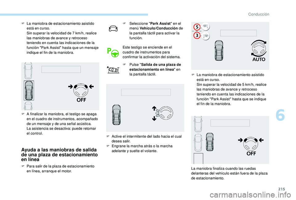 PEUGEOT 5008 2018 Manual del propietario (in Spanish) 215
Ayuda a las maniobras de salida
d e una plaza de estacionamiento
en línea
F Para salir de la plaza de estacionamiento
en línea, arranque el motor. F
Sel
eccione "
Park Assist " en PEUGEOT 5008 2018 Manual del propietario (in Spanish) 215
Ayuda a las maniobras de salida
d e una plaza de estacionamiento
en línea
F Para salir de la plaza de estacionamiento
en línea, arranque el motor. F
Sel
eccione "
Park Assist " en