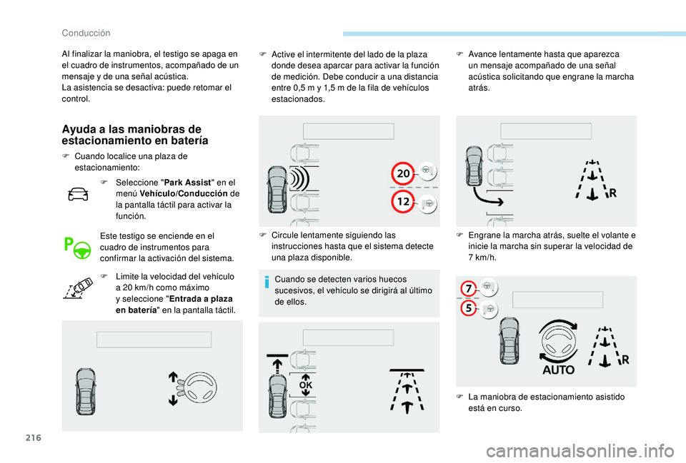 PEUGEOT 5008 2018 Manual del propietario (in Spanish) 216
Ayuda a las maniobras de
e stacionamiento en batería
F Cuando localice una plaza de
estacionamiento:
F
Sel
eccione "Park Assist " en el
menú Vehículo/Conducción de
la pantalla PEUGEOT 5008 2018 Manual del propietario (in Spanish) 216
Ayuda a las maniobras de
e stacionamiento en batería
F Cuando localice una plaza de
estacionamiento:
F
Sel
eccione "Park Assist " en el
menú Vehículo/Conducción de
la pantalla