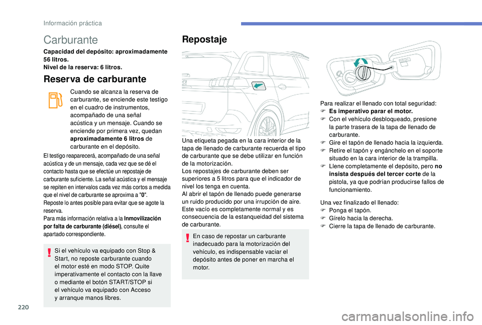 PEUGEOT 5008 2018 Manual del propietario (in Spanish) 220
Carburante
Capacidad del depósito: aproximadamente
56 litros.
Nivel de la reser va: 6
litros.
Reserva de carburante
Cuando se alcanza la reser va de
carburante, se enciende este testigo
en PEUGEOT 5008 2018 Manual del propietario (in Spanish) 220
Carburante
Capacidad del depósito: aproximadamente
56 litros.
Nivel de la reser va: 6
litros.
Reserva de carburante
Cuando se alcanza la reser va de
carburante, se enciende este testigo
en