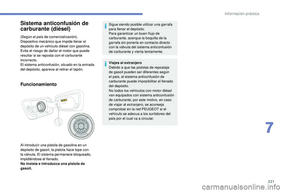 PEUGEOT 5008 2018 Manual del propietario (in Spanish) 221
Sistema anticonfusión de
carburante (diésel)
(Según el país de comercialización).
Dispositivo mecánico que impide llenar el
depósito de un vehículo diésel con gasolina.
Evita el riesgo PEUGEOT 5008 2018 Manual del propietario (in Spanish) 221
Sistema anticonfusión de
carburante (diésel)
(Según el país de comercialización).
Dispositivo mecánico que impide llenar el
depósito de un vehículo diésel con gasolina.
Evita el riesgo