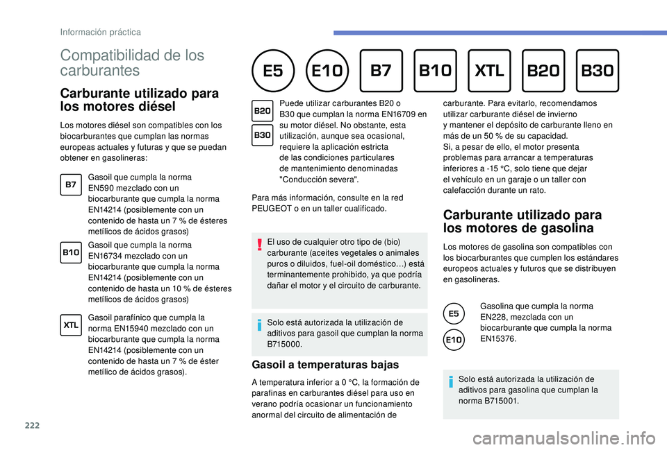 PEUGEOT 5008 2018  Manual del propietario (in Spanish) 222
Compatibilidad de los 
carburantes      
Carburante utilizado para 
los motores diésel
Los motores diésel son compatibles con los 
biocarburantes que cumplan las normas 
europeas actuales y  fut