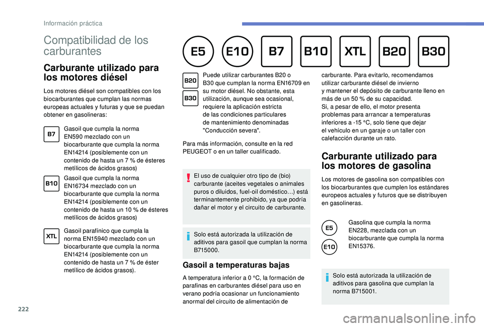 PEUGEOT 5008 2018 Manual del propietario (in Spanish) 222
Compatibilidad de los
carburantes
Carburante utilizado para
los motores diésel
Los motores diésel son compatibles con los
biocarburantes que cumplan las normas
europeas actuales y fut PEUGEOT 5008 2018 Manual del propietario (in Spanish) 222
Compatibilidad de los
carburantes
Carburante utilizado para
los motores diésel
Los motores diésel son compatibles con los
biocarburantes que cumplan las normas
europeas actuales y fut