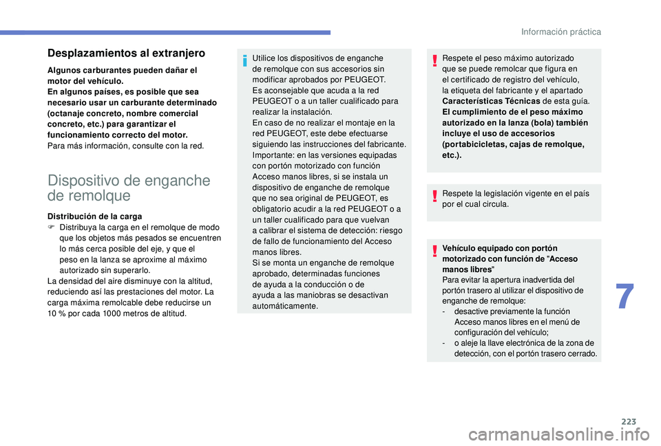 PEUGEOT 5008 2018 Manual del propietario (in Spanish) 223
Desplazamientos al extranjero
Algunos carburantes pueden dañar el
motor del vehículo.
En algunos países, es posible que sea
necesario usar un carburante determinado
(octanaje concreto, nombr PEUGEOT 5008 2018 Manual del propietario (in Spanish) 223
Desplazamientos al extranjero
Algunos carburantes pueden dañar el
motor del vehículo.
En algunos países, es posible que sea
necesario usar un carburante determinado
(octanaje concreto, nombr