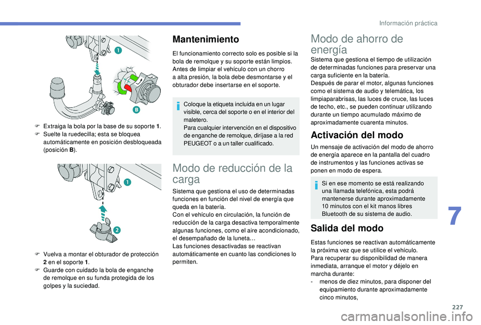 PEUGEOT 5008 2018 Manual del propietario (in Spanish) 227
Mantenimiento
El funcionamiento correcto solo es posible si la
bola de remolque y su soporte están limpios.
Antes de limpiar el vehículo con un chorro
a
alta presión, la bola debe desmonta PEUGEOT 5008 2018 Manual del propietario (in Spanish) 227
Mantenimiento
El funcionamiento correcto solo es posible si la
bola de remolque y su soporte están limpios.
Antes de limpiar el vehículo con un chorro
a
alta presión, la bola debe desmonta