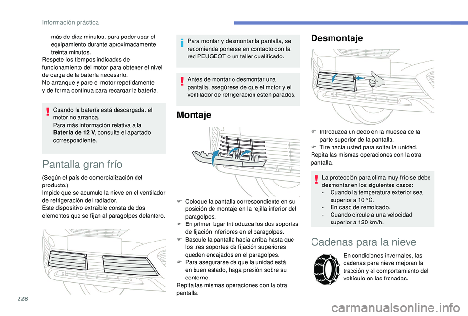 PEUGEOT 5008 2018 Manual del propietario (in Spanish) 228
Cuando la batería está descargada, el
motor no arranca.
Para más información relativa a la
Batería de 12
V, consulte el apartado
correspondiente.
-
m
ás de diez minutos, para poder PEUGEOT 5008 2018 Manual del propietario (in Spanish) 228
Cuando la batería está descargada, el
motor no arranca.
Para más información relativa a la
Batería de 12
V, consulte el apartado
correspondiente.
-
m
ás de diez minutos, para poder