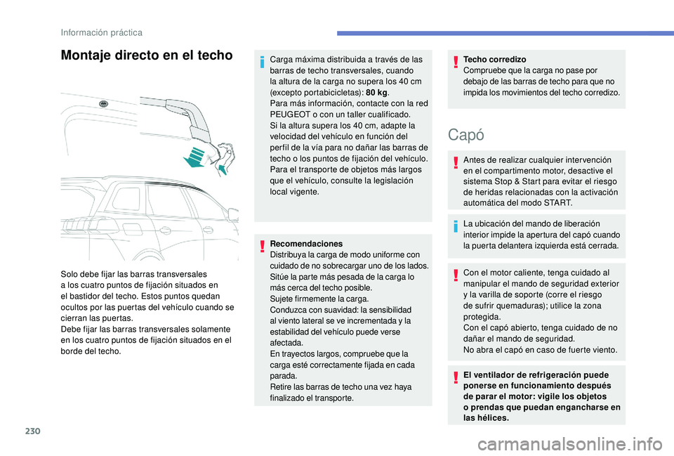 PEUGEOT 5008 2018  Manual del propietario (in Spanish) 230
Montaje directo en el techo
Solo debe fijar las barras transversales 
a  los cuatro puntos de fijación situados en 
el bastidor del techo. Estos puntos quedan 
ocultos por las puertas del vehícu