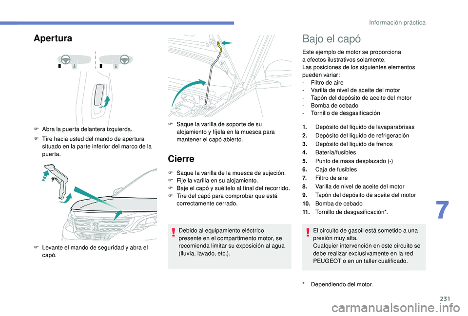 PEUGEOT 5008 2018  Manual del propietario (in Spanish) 231
Apertura
F Abra la puerta delantera izquierda.
F  
T
 ire hacia usted del mando de apertura 
situado en la parte inferior del marco de la 
puerta.
F
 
L
 evante el mando de seguridad y   abra el 
