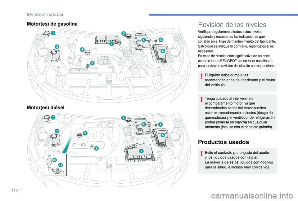 PEUGEOT 5008 2018  Manual del propietario (in Spanish) 232
Motor(es) de gasolina
Motor(es) diéselRevisión de los niveles
Verifique regularmente todos estos niveles 
siguiendo y respetando las indicaciones que 
constan en el Plan de mantenimiento del fab