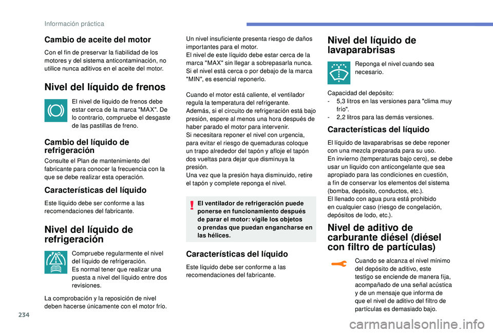 PEUGEOT 5008 2018  Manual del propietario (in Spanish) 234
Cambio de aceite del motor
Con el fin de preser var la fiabilidad de los 
motores y  del sistema anticontaminación, no 
utilice nunca aditivos en el aceite del motor.
Nivel del líquido de frenos