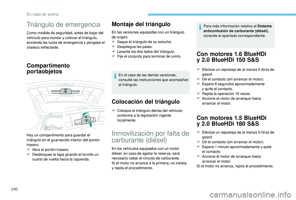 PEUGEOT 5008 2018  Manual del propietario (in Spanish) 240
Triángulo de emergencia
Como medida de seguridad, antes de bajar del 
vehículo para montar y  colocar el triángulo, 
encienda las luces de emergencia y
 

póngase el 
chaleco reflectante.
Comp