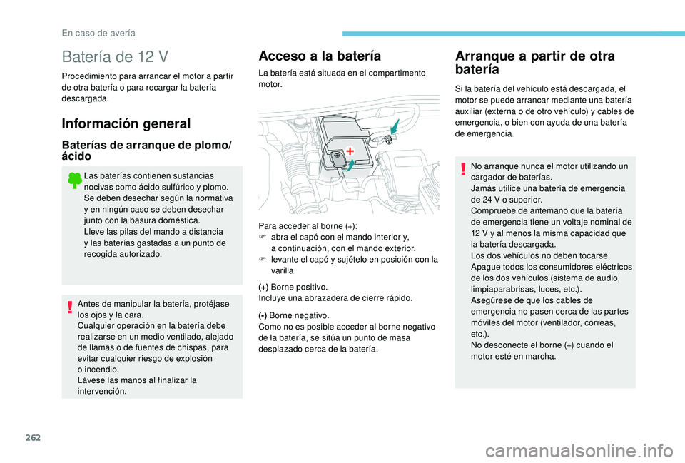 PEUGEOT 5008 2018 Manual del propietario (in Spanish) 262
Batería de 12 V
Procedimiento para arrancar el motor a partir
de otra batería o para recargar la batería
descargada.
Información general
Baterías de arranque de plomo/
ácido
Las batería PEUGEOT 5008 2018 Manual del propietario (in Spanish) 262
Batería de 12 V
Procedimiento para arrancar el motor a partir
de otra batería o para recargar la batería
descargada.
Información general
Baterías de arranque de plomo/
ácido
Las batería