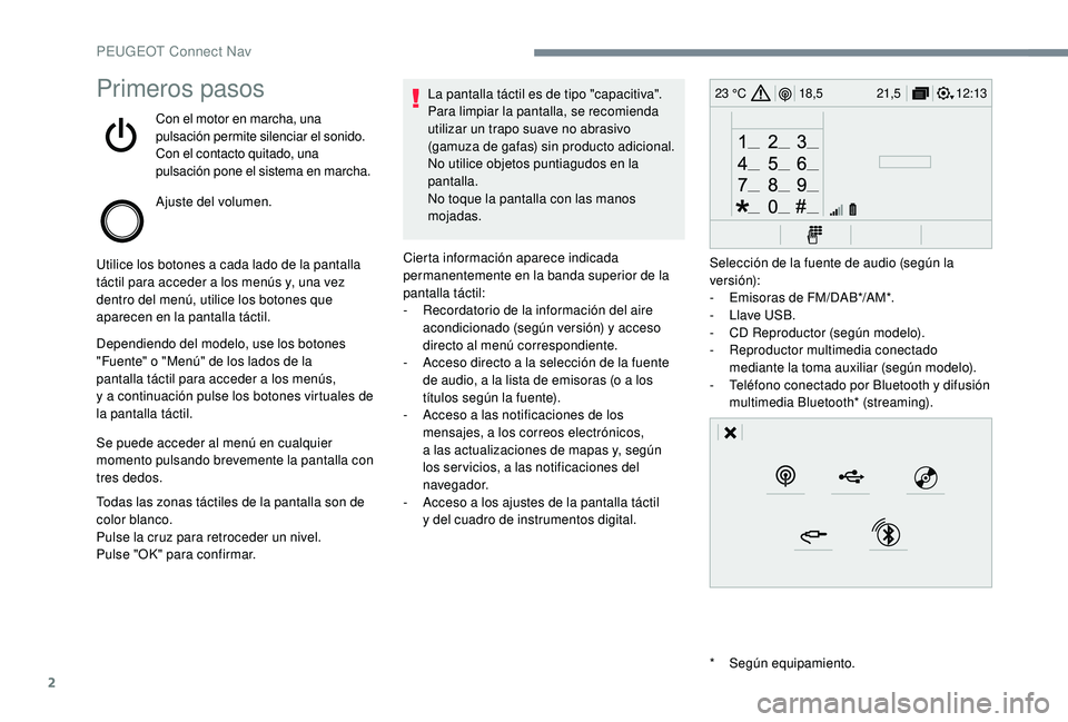 PEUGEOT 5008 2018  Manual del propietario (in Spanish) 2
12:13
18,5 21,5
23 °CPrimeros pasos
Con el motor en marcha, una 
pulsación permite silenciar el sonido.
Con el contacto quitado, una 
pulsación pone el sistema en marcha.
Ajuste del volumen.
Util