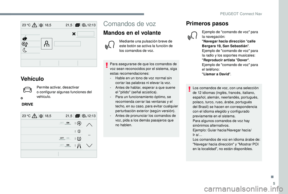 PEUGEOT 5008 2018 Manual del propietario (in Spanish) 5
12:13
18,5 21,5
23 °C
12:13
18,5 21,5
23 °C
Vehículo
o Permite activar, desactivar
o
configurar algunas funciones del
vehículo.
Comandos de voz
Mandos en el volante
Mediante una pulsación b PEUGEOT 5008 2018 Manual del propietario (in Spanish) 5
12:13
18,5 21,5
23 °C
12:13
18,5 21,5
23 °C
Vehículo
o Permite activar, desactivar
o
configurar algunas funciones del
vehículo.
Comandos de voz
Mandos en el volante
Mediante una pulsación b
