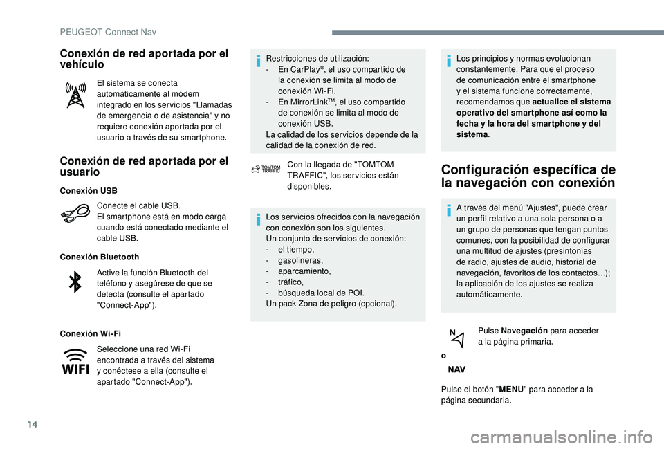 PEUGEOT 5008 2018 Manual del propietario (in Spanish) 14
Conexión de red aportada por el
usuario
Conecte el cable USB.
El smartphone está en modo carga
cuando está conectado mediante el
cable USB.
Conexión Bluetooth
Conexión Wi-Fi Restricciones d PEUGEOT 5008 2018 Manual del propietario (in Spanish) 14
Conexión de red aportada por el
usuario
Conecte el cable USB.
El smartphone está en modo carga
cuando está conectado mediante el
cable USB.
Conexión Bluetooth
Conexión Wi-Fi Restricciones d