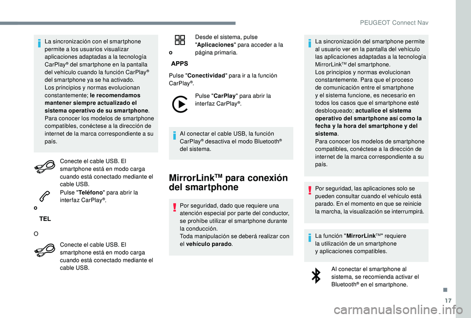 PEUGEOT 5008 2018  Manual del propietario (in Spanish) 17
La sincronización con el smartphone 
permite a los usuarios visualizar 
aplicaciones adaptadas a
  la tecnología 
CarPlay
® del smartphone en la pantalla 
del vehículo cuando la función CarPla