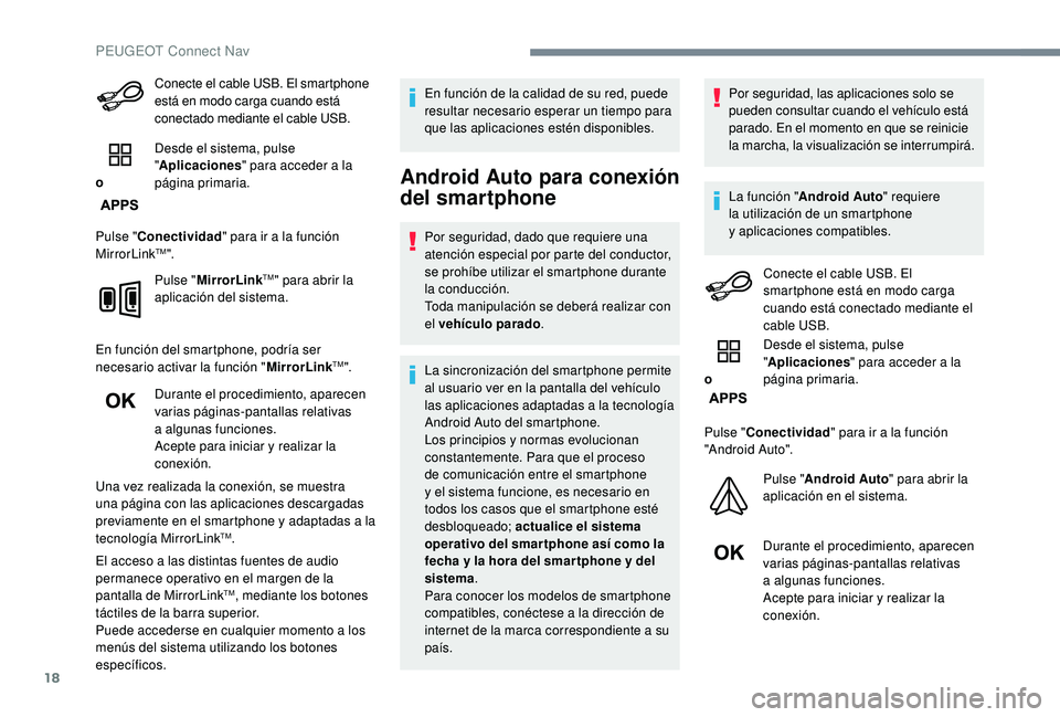 PEUGEOT 5008 2018  Manual del propietario (in Spanish) 18
Conecte el cable USB. El smartphone 
está en modo carga cuando está 
conectado mediante el cable USB.
o Desde el sistema, pulse 
"
Aplicaciones " para acceder a
  la 
página primaria.
Pu