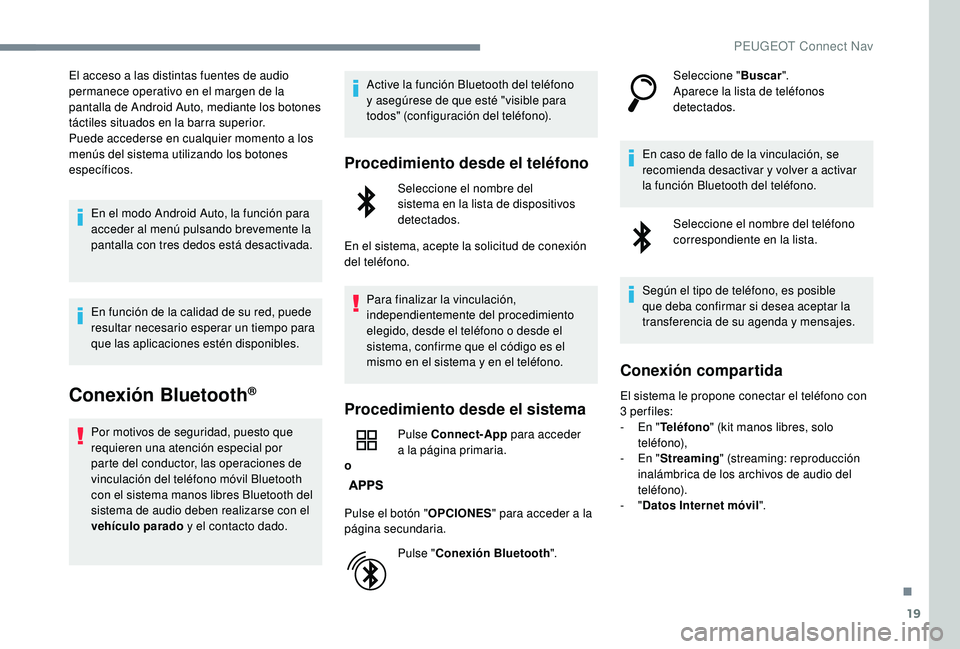 PEUGEOT 5008 2018  Manual del propietario (in Spanish) 19
El acceso a las distintas fuentes de audio 
pe rmanece operativo en el margen de la 
pantalla de Android Auto, mediante los botones 
táctiles situados en la barra superior.
Puede accederse en cual