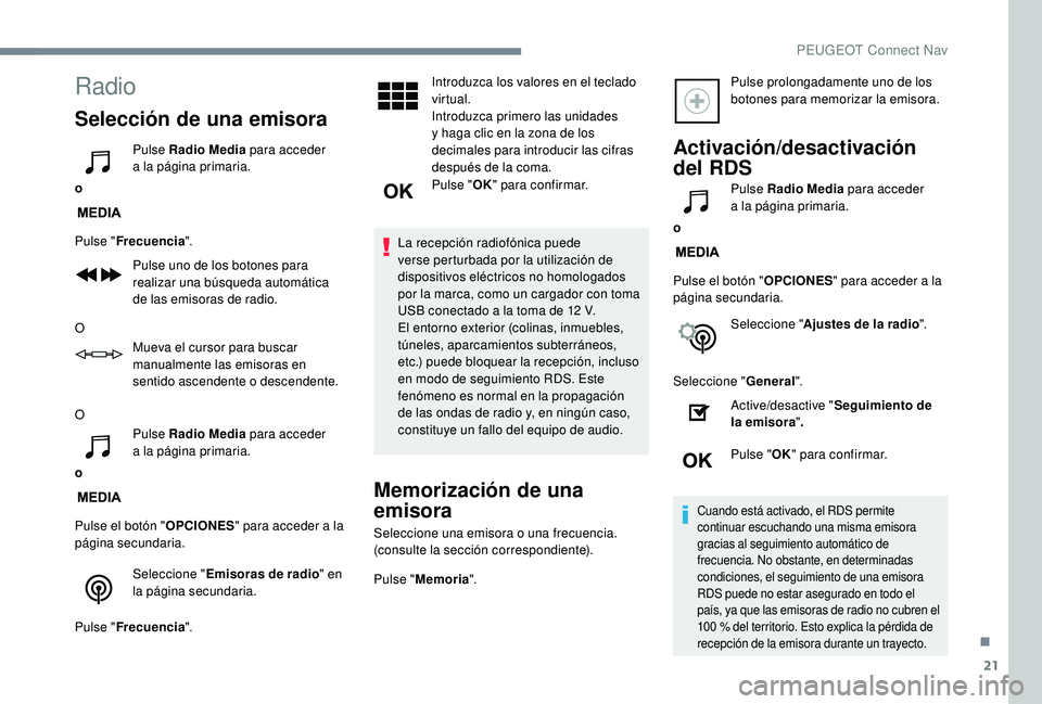 PEUGEOT 5008 2018  Manual del propietario (in Spanish) 21
Radio
Selección de una emisora
oPulse Radio Media
 para acceder 
a
 
 la página primaria.
Pulse " Frecuencia ".
Pulse uno de los botones para 
realizar una búsqueda automática 
de las e