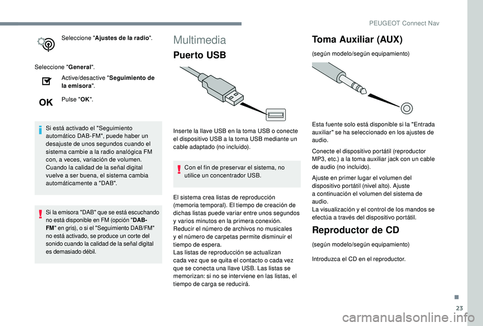 PEUGEOT 5008 2018  Manual del propietario (in Spanish) 23
Seleccione "Ajustes de la radio ".
Seleccione " General".
Active/desactive " Seguimiento de 
la emisora ".
Pulse " OK".
Si está activado el "Seguimiento 
autom