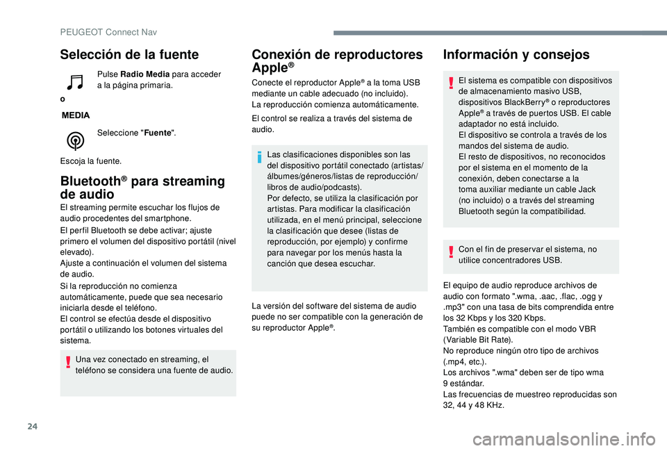 PEUGEOT 5008 2018  Manual del propietario (in Spanish) 24
Selección de la fuente
oPulse Radio Media
 para acceder 
a
 
 la página primaria.
Seleccione " Fuente".
Escoja la fuente.
Bluetooth® para streaming 
de audio
El streaming permite escucha