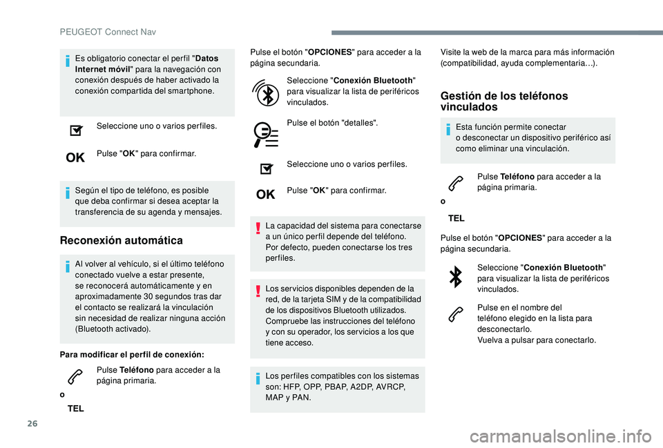 PEUGEOT 5008 2018  Manual del propietario (in Spanish) 26
Es obligatorio conectar el per fil "Datos 
Internet móvil " para la navegación con 
conexión después de haber activado la 
conexión compartida del smartphone.
Seleccione uno o
 

vario