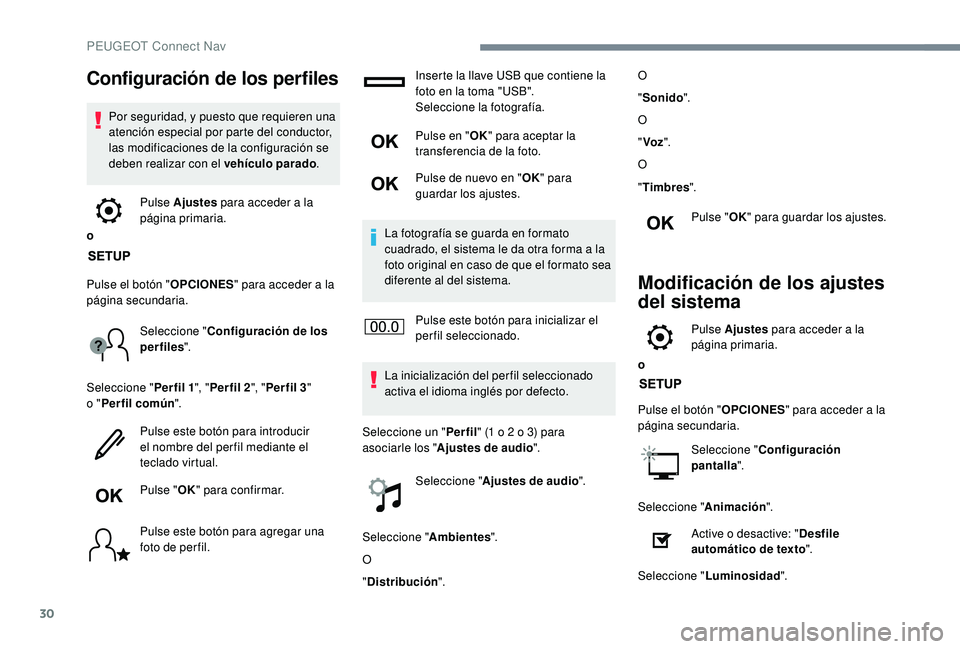 PEUGEOT 5008 2018  Manual del propietario (in Spanish) 30
Configuración de los perfiles
Por seguridad, y puesto que requieren una 
atención especial por parte del conductor, 
las modificaciones de la configuración se 
deben realizar con el vehículo pa