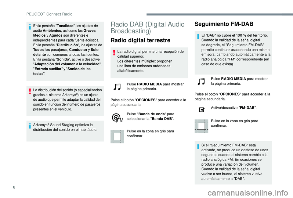 PEUGEOT 5008 2018 Manual del propietario (in Spanish) 8
En la pestaña "Tonalidad", los ajustes de
audio Ambientes , así como los Graves ,
Medios y
Agudos son diferentes e
independientes para cada fuente acústica.
En la pestaña " Di PEUGEOT 5008 2018 Manual del propietario (in Spanish) 8
En la pestaña "Tonalidad", los ajustes de
audio Ambientes , así como los Graves ,
Medios y
Agudos son diferentes e
independientes para cada fuente acústica.
En la pestaña " Di