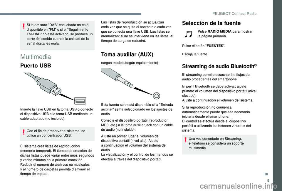 PEUGEOT 5008 2018 Manual del propietario (in Spanish) 9
Si la emisora "DAB" escuchada no está
disponible en "FM" o si el "Seguimiento
FM-DAB" no está activado, se produce un
corte del sonido cuando la calidad de la
señal d PEUGEOT 5008 2018 Manual del propietario (in Spanish) 9
Si la emisora "DAB" escuchada no está
disponible en "FM" o si el "Seguimiento
FM-DAB" no está activado, se produce un
corte del sonido cuando la calidad de la
señal d