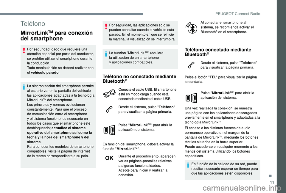 PEUGEOT 5008 2018 Manual del propietario (in Spanish) 11
Teléfono
MirrorLinkTM para conexión
del smartphone
Por seguridad, dado que requiere una
atención especial por parte del conductor,
se prohíbe utilizar el smartphone durante
la conducción.
PEUGEOT 5008 2018 Manual del propietario (in Spanish) 11
Teléfono
MirrorLinkTM para conexión
del smartphone
Por seguridad, dado que requiere una
atención especial por parte del conductor,
se prohíbe utilizar el smartphone durante
la conducción.