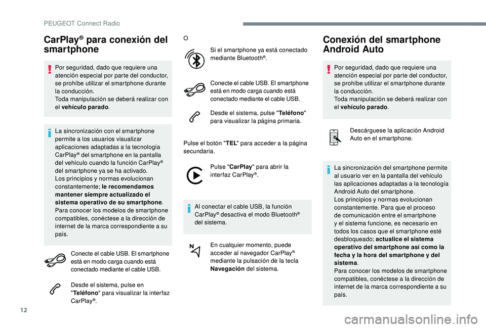 PEUGEOT 5008 2018 Manual del propietario (in Spanish) 12
CarPlay® para conexión del
smartphone
Por seguridad, dado que requiere una
atención especial por parte del conductor,
se prohíbe utilizar el smartphone durante
la conducción.
Toda manipula PEUGEOT 5008 2018 Manual del propietario (in Spanish) 12
CarPlay® para conexión del
smartphone
Por seguridad, dado que requiere una
atención especial por parte del conductor,
se prohíbe utilizar el smartphone durante
la conducción.
Toda manipula