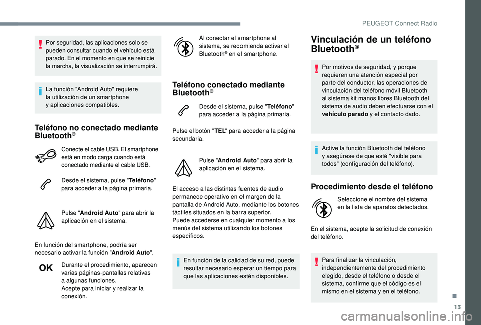 PEUGEOT 5008 2018 Manual del propietario (in Spanish) 13
Por seguridad, las aplicaciones solo se
pueden consultar cuando el vehículo está
parado. En el momento en que se reinicie
la marcha, la visualización se interrumpirá.
La función "Androi PEUGEOT 5008 2018 Manual del propietario (in Spanish) 13
Por seguridad, las aplicaciones solo se
pueden consultar cuando el vehículo está
parado. En el momento en que se reinicie
la marcha, la visualización se interrumpirá.
La función "Androi