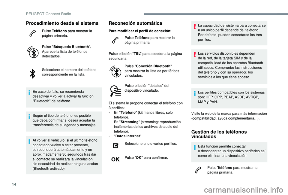 PEUGEOT 5008 2018 Manual del propietario (in Spanish) 14
Procedimiento desde el sistema
Pulse Teléfono para mostrar la
página primaria.
Pulse " Búsqueda Bluetooth ".
Aparece la lista de teléfonos
detectados.
Seleccione el nombre del teléfo PEUGEOT 5008 2018 Manual del propietario (in Spanish) 14
Procedimiento desde el sistema
Pulse Teléfono para mostrar la
página primaria.
Pulse " Búsqueda Bluetooth ".
Aparece la lista de teléfonos
detectados.
Seleccione el nombre del teléfo