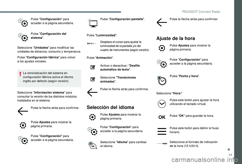 PEUGEOT 5008 2018  Manual del propietario (in Spanish) 17
Pulse "Configuración " para 
acceder a  la página secundaria.
Pulse " Configuración del 
sistema ".
Seleccione " Unidades" para modificar las 
unidades de distancia, cons