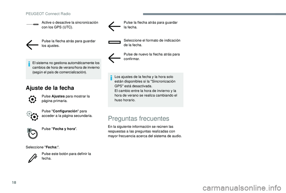 PEUGEOT 5008 2018  Manual del propietario (in Spanish) 18
Active o desactive la sincronización 
c on los GPS (UTC).
Pulse la flecha atrás para guardar 
los ajustes.
El sistema no gestiona automáticamente los 
cambios de hora de verano/hora de invierno 