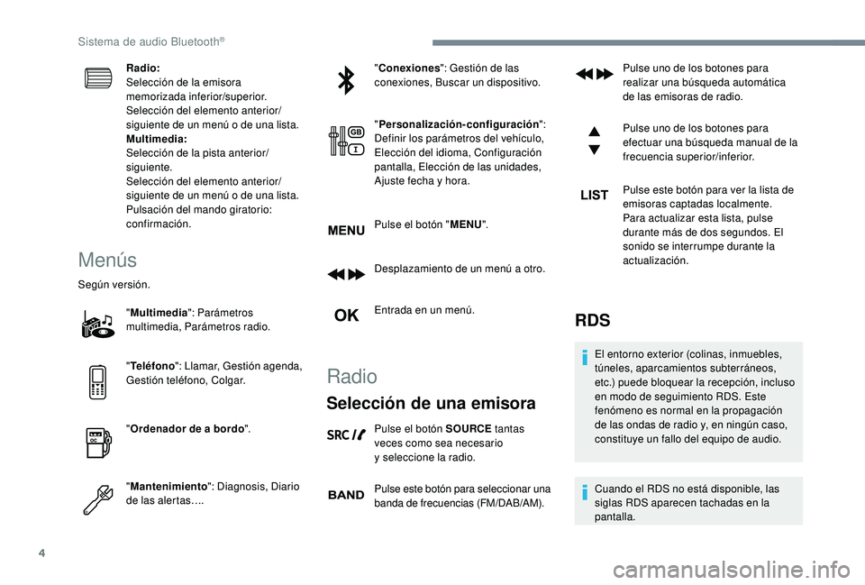 PEUGEOT 5008 2018  Manual del propietario (in Spanish) 4
Radio:
Selección de la emisora 
memorizada inferior/superior.
Selección del elemento anterior/
siguiente de un menú o  de una lista.
Multimedia:
Selección de la pista anterior/
siguiente.
Selecc