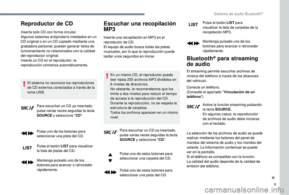 PEUGEOT 5008 2018 Manual del propietario (in Spanish) 9
Reproductor de CD
Inserte solo CD con forma circular.
Algunos sistemas antipiratería instalados en un
CD original o en un CD copiado mediante una
grabadora personal, pueden generar fallos de
fu PEUGEOT 5008 2018 Manual del propietario (in Spanish) 9
Reproductor de CD
Inserte solo CD con forma circular.
Algunos sistemas antipiratería instalados en un
CD original o en un CD copiado mediante una
grabadora personal, pueden generar fallos de
fu